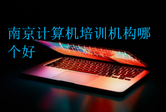 南京計算機(jī)培訓(xùn)機(jī)構(gòu)哪個好
