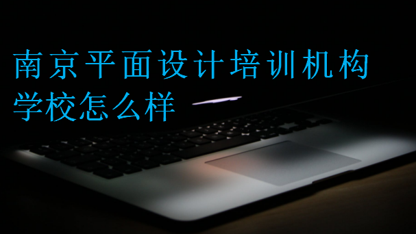 南京平面設(shè)計培訓(xùn)機構(gòu)學(xué)校怎么樣