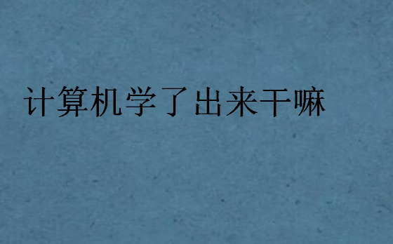 計算機(jī)學(xué)了出來干嘛