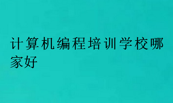 計(jì)算機(jī)編程培訓(xùn)學(xué)校哪家好
