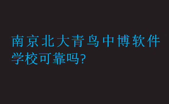 南京北大青鳥中博軟件學校可靠嗎