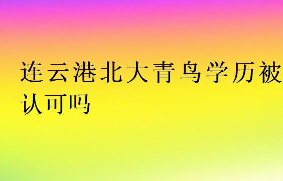 連云港北大青鳥學(xué)歷被認(rèn)可嗎