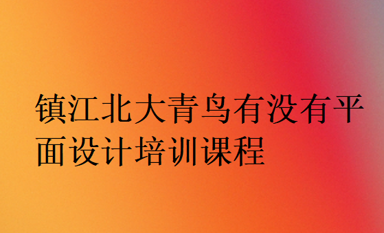 鎮(zhèn)江北大青鳥有沒有平面設計培訓課程